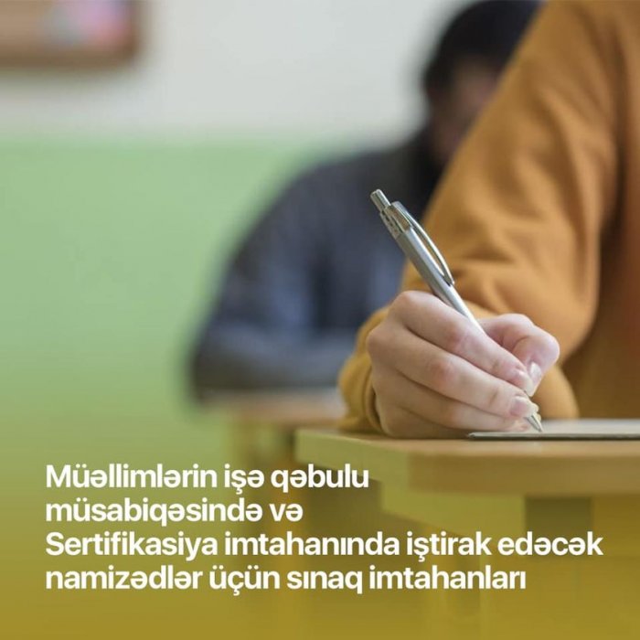 Müəllimlərin işə qəbulu müsabiqəsində və Sertifikasiya imtahanında iştirak edəcək namizədlər üçün sınaq imtahanları başlayır.