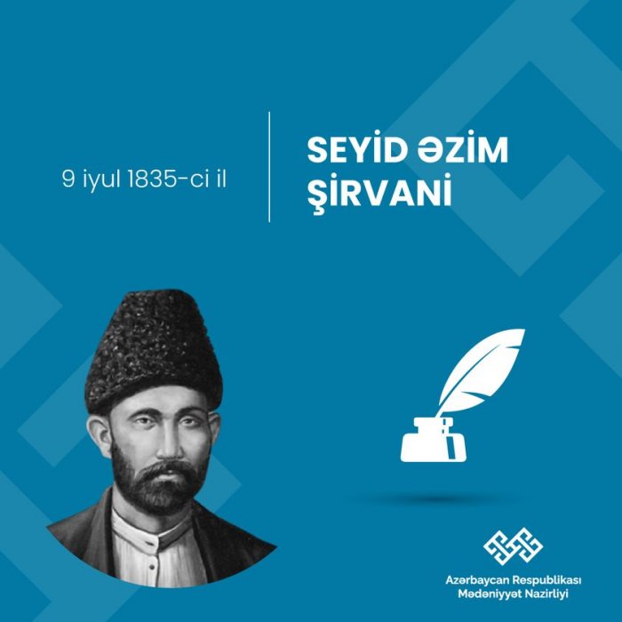 Şair, maarifçi, publicist Seyid Əzim Şirvani 1835-ci il iyul ayının 9-da anadan olub.