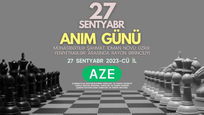 27 Sentyabr " Anım Günü"nə həsr olunmuş yeniyetmələr arasında Şahmat idman növü üzrə rayon birinciliyi keçiriləcək.